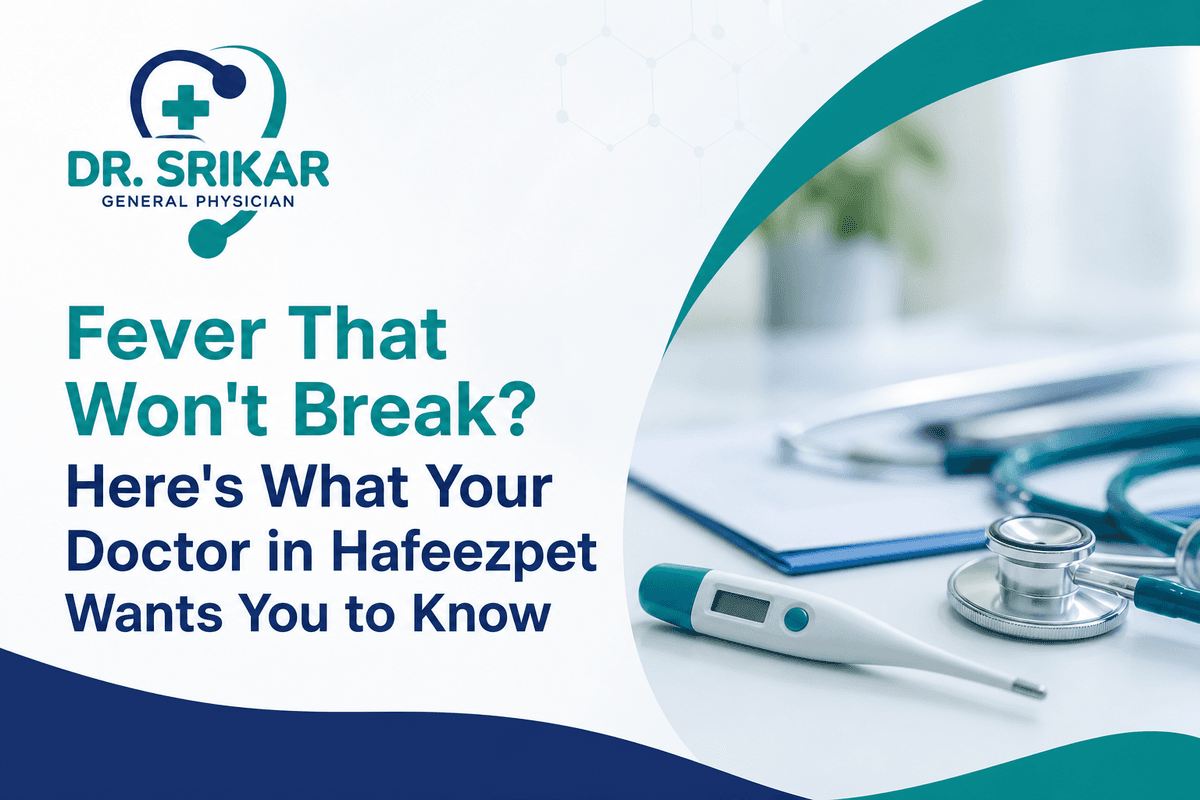 Fever That Won't Break? Here's What Your Doctor in Hafeezpet Wants You to Know